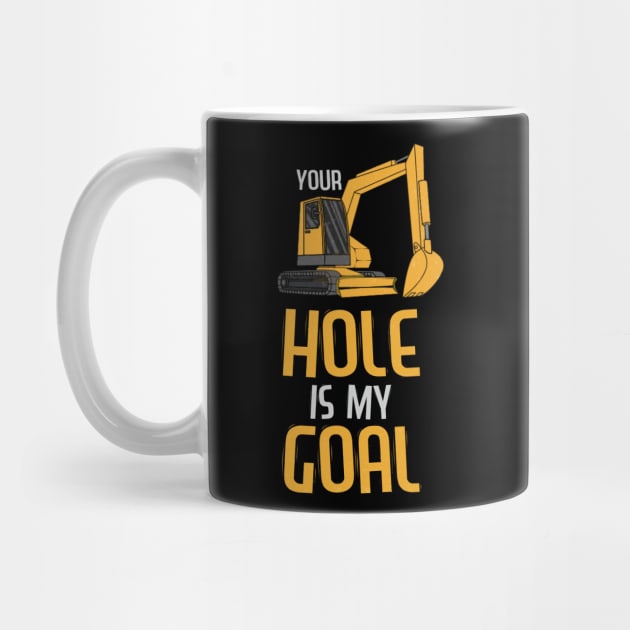 Your Hole Is My Goal Heavy Equipment Operator Tee Backhoe by Proficient Tees